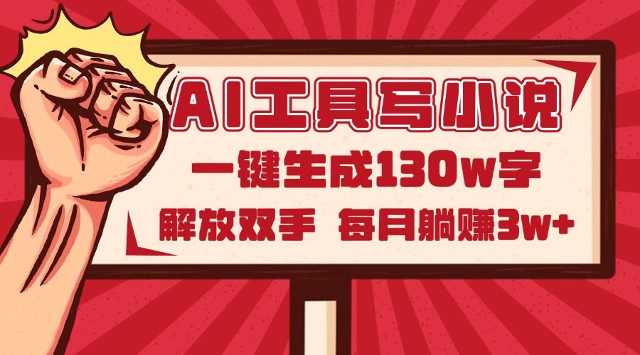 AI工具写小说2.0,一键生成130万字,解放双手,每月躺赚3w+-樵渔匹