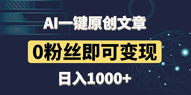 最新AI一键头条原创文章，3分钟一条，0粉丝即可变现，日入1000+-樵渔匹