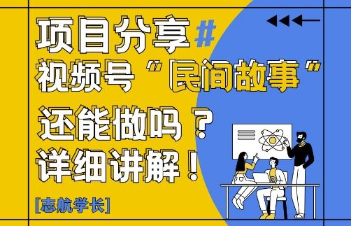 视频号“民间故事”是什么?还能不能做?怎么做?详细讲解-樵渔匹