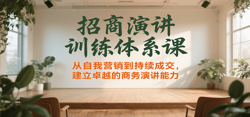 招商演讲训练体系课，从自我营销到持续成交，建立卓越的商务演讲能力-樵渔匹