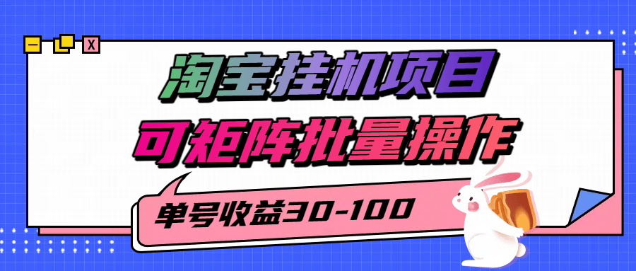 揭秘2025最新淘宝挂机项目,单号30-100,可矩阵批量操作(附工具)-樵渔匹