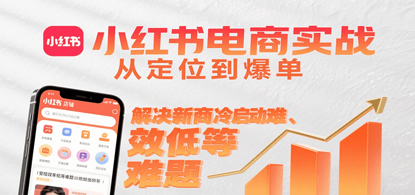 小红书电商实战，从定位到爆单解决新商冷启动难、变现效率低等难题-樵渔匹