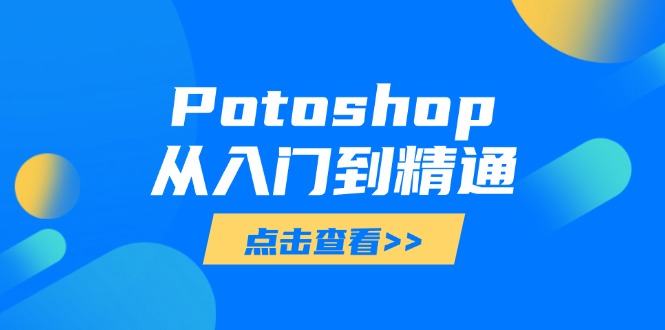 Potoshop从入门到精通:基础到高级,掌握全面图像处理技能-樵渔匹