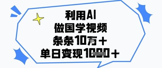 利用AI做国学视频,条条点赞10w+,单日变现1k+-樵渔匹