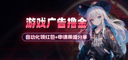小游戏广告撸金_自动化领红包+申请渠道分享(详细教程)-樵渔匹