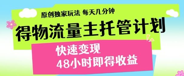 最新得物流量主计划,独家原创玩法,每天几分钟,快速变现,三至五天出收益【揭秘】-樵渔匹