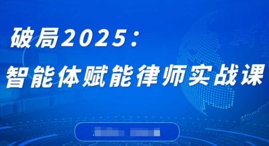 破局2025:智能体赋能律师实战课,打破编程壁垒,完成复杂任务,沉淀专属知识,赋能律师实务-樵渔匹