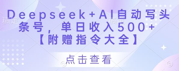 Deepseek+AI自动写头条号,单日收入500+ 【附赠指令大全】-樵渔匹