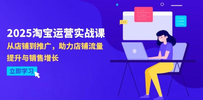 2025淘宝运营实战课-4月更新:从店铺到推广,助力店铺流量提升与销售增长-樵渔匹