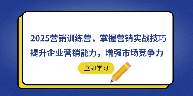 2025营销训练营，掌握营销实战技巧，提升企业营销能力，增强市场竞争力-樵渔匹