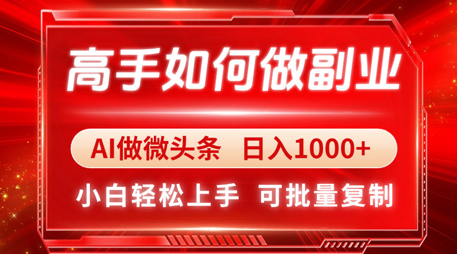 高手如何做副业,AI微头条 日入1000+,小白轻松上手-樵渔匹