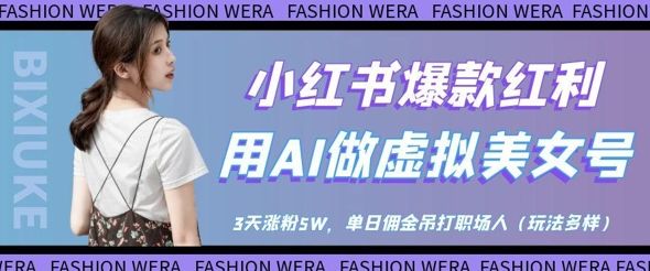 小红书爆款红利:用AI做虚拟美女号,3天涨粉5W,单日佣金吊打职场人-樵渔匹