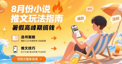 8月份小说推文玩法指南，暑假高峰期搞钱-樵渔匹