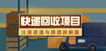 快递回收项目拆解_注册渠道与全流程原理解析-樵渔匹