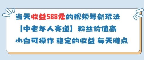 当天收益588的视频号分成计划新玩法中老年人赛道粉丝价值高-樵渔匹