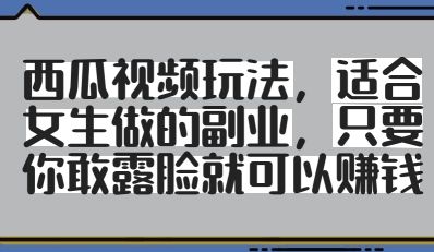 西瓜视频玩法，适合女生做的副业，只要你敢露脸就有收益-樵渔匹