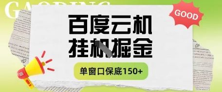 百度云机掘金项目实操课程单窗口保底5-10元月收益单窗口150+【揭秘】-樵渔匹
