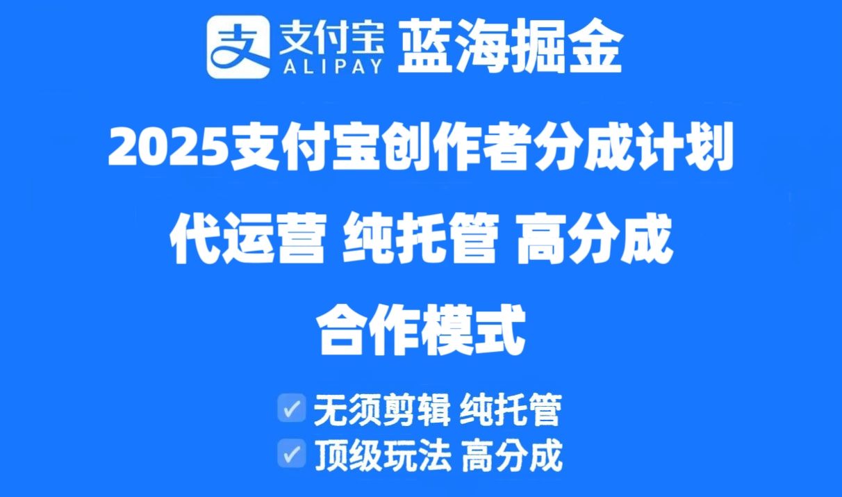 2025支付宝创作者分成计划代运营,纯托管,高分成,合作模式!-樵渔匹