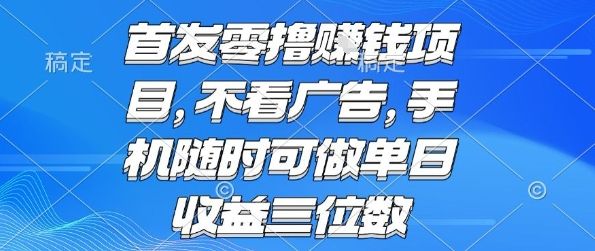 首发零撸挣钱项目 不看广告 手机随时可做 单日收益三位数【揭秘】-樵渔匹