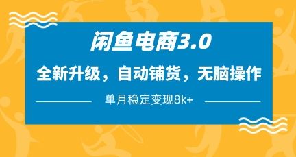 闲鱼电商3.0，全新升级，自动铺货，无脑操作，单月稳定变现8k+【揭秘】-樵渔匹