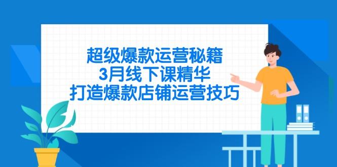 超级爆款运营秘籍，3月线下课精华，打造爆款店铺运营技巧-樵渔匹