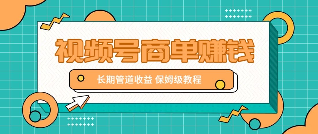 微信视频号商单赚钱项目,发一条短视频赚了9000,长期管道收益,保姆级教程!-樵渔匹