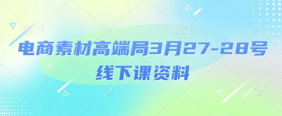 电商素材高端局3月27-28号线下课资料,全程场记+100多张ppt图片+重点视频+课程思维导图+录音带字幕-樵渔匹