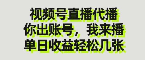 视频号直播代播，你出账号我来播，单日收益轻松几张【揭秘】-樵渔匹