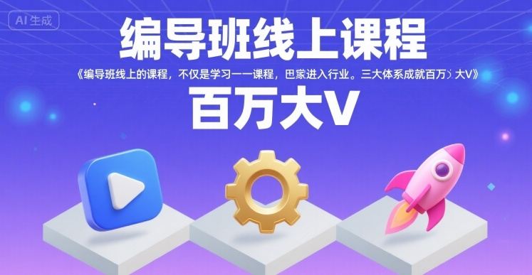 编导班线上课程,不仅是学习一门课程,更是进入一个行业,三大体系成就百万大V-樵渔匹