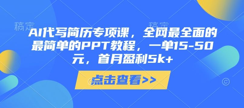 AI代写简历专项课,全网最全面的最简单的PPT教程,一单15-50元,首月盈利5k+-樵渔匹