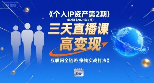 个人IP资产第2期【2025年7月】三天直播课,小团队高变现,互联网全链路挣钱实战打法-樵渔匹
