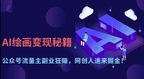AI绘画变现秘籍:公众号流量主副业狂挣,网创人速来掘金【揭秘】-樵渔匹