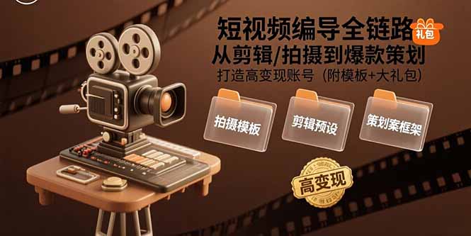 短视频编导全链路:从剪辑/拍摄到爆款策划,打造高变现账号(附模板+大礼包-樵渔匹