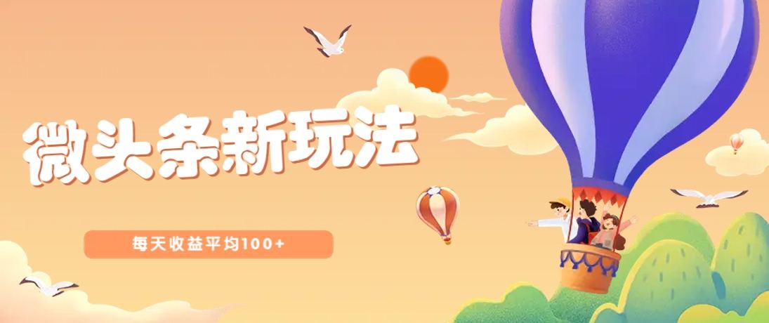 今日头条微头条新玩法,用这个方法,每天收益平均100+(详细教程)-樵渔匹