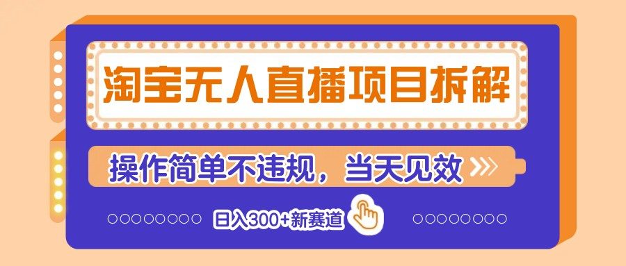 淘宝无人直播项目拆解，操作简单不违规，当天见效 日入300+新赛道-樵渔匹
