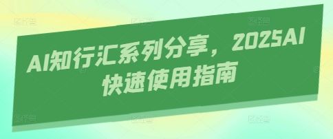AI知行汇系列分享,2025AI快速使用指南-樵渔匹