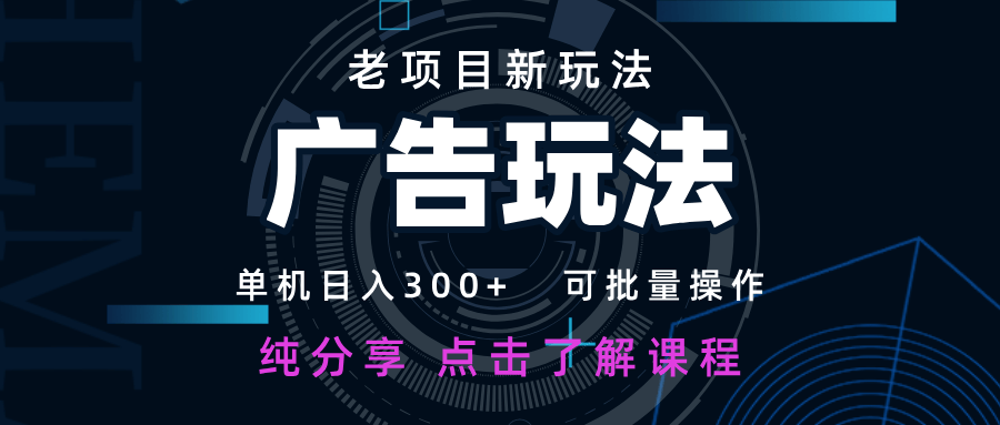 老项目新玩法 广告变现 日入300+ 可批量操作 新手 小白可快速上手-樵渔匹