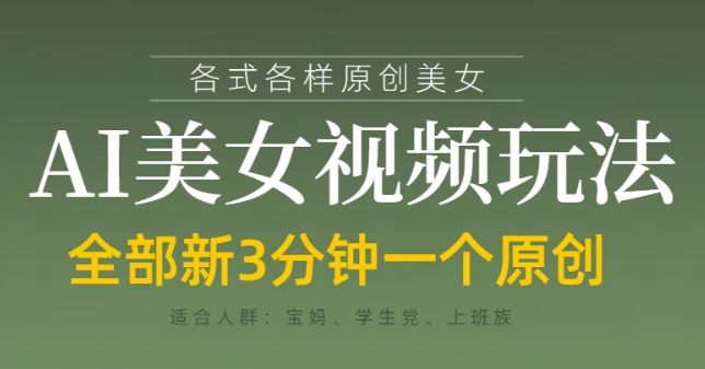 各类AI美女视频玩法,3分钟一个原创,当天可变现-樵渔匹