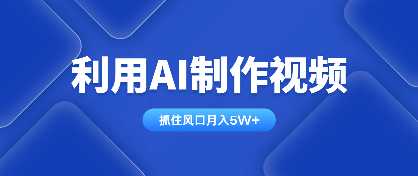 利用AI制作视频，学会一种方法全平台通用月入5W＋-樵渔匹