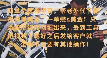 零门槛挣美金，海外视频代下服务，单笔收益40+，小白也能轻松上手-樵渔匹