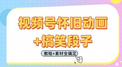 视频号怀旧动画+搞笑段子，轻松日入4张，只需会剪辑，教程+素材全搞定-樵渔匹