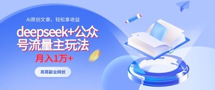 deepseek+公众号流量主玩法,ai原创,月入1w+-樵渔匹