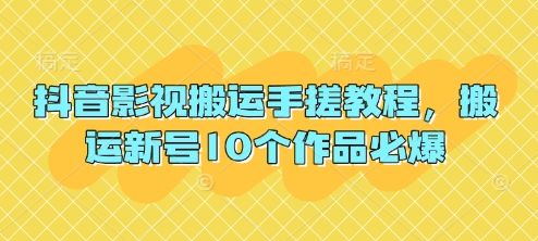 抖音影视搬运手搓教程,搬运新号10个作品必爆-樵渔匹