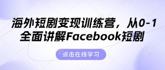 海外短剧变现训练营,从0-1全面讲解Facebook短剧-樵渔匹