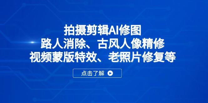 拍摄剪辑AI修图:路人消除、古风人像精修、视频蒙版特效、老照片修复等-樵渔匹