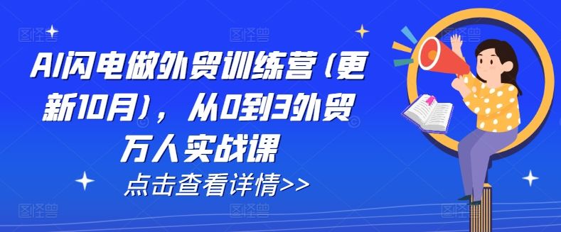 AI闪电做外贸训练营(更新25年4月),从0到3外贸万人实战课-樵渔匹