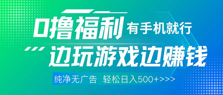 最新0撸福利 有手机就行随时随地做 纯净无广告 边玩游戏边赚 轻松日入500+-樵渔匹