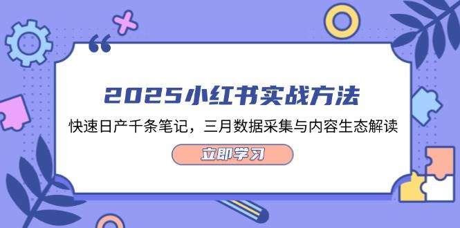 2025小红书实战方法,快速日产千条笔记,三月数据采集与内容生态解读-樵渔匹