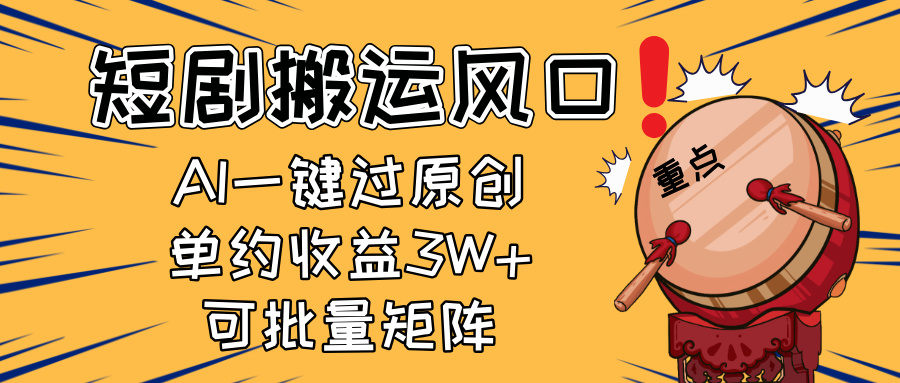 2025短剧搬运风口！复制粘贴AI一键过原创，单月收益3W+，新手可矩阵放…-樵渔匹