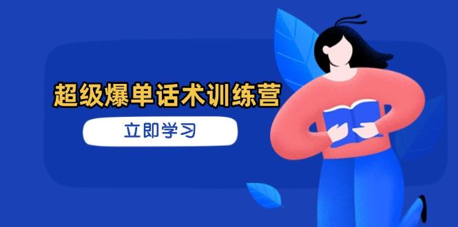 超级爆单话术训练营,掌握高效销售技巧,轻松实现订单爆发-樵渔匹